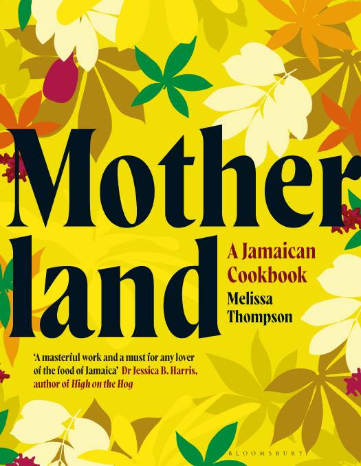 Motherland: A Jamaican cookbook, by Melissa Thompson. Bloomsbury. $52.